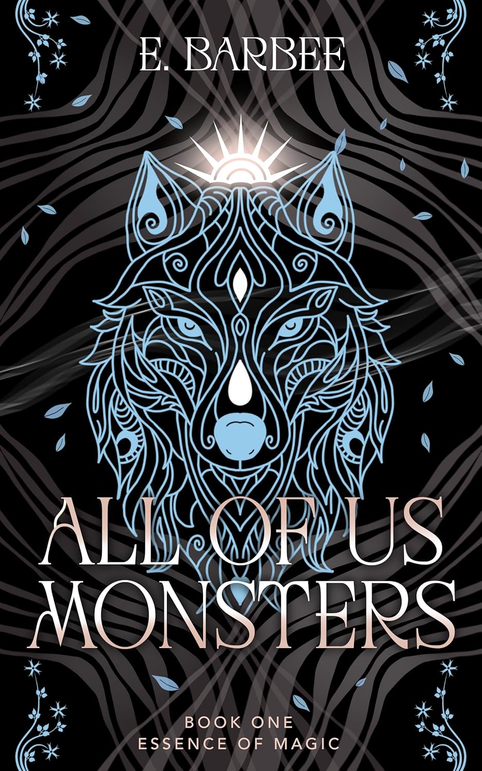 Essence of Magic Book One: All of Us Monsters by E. Barbee