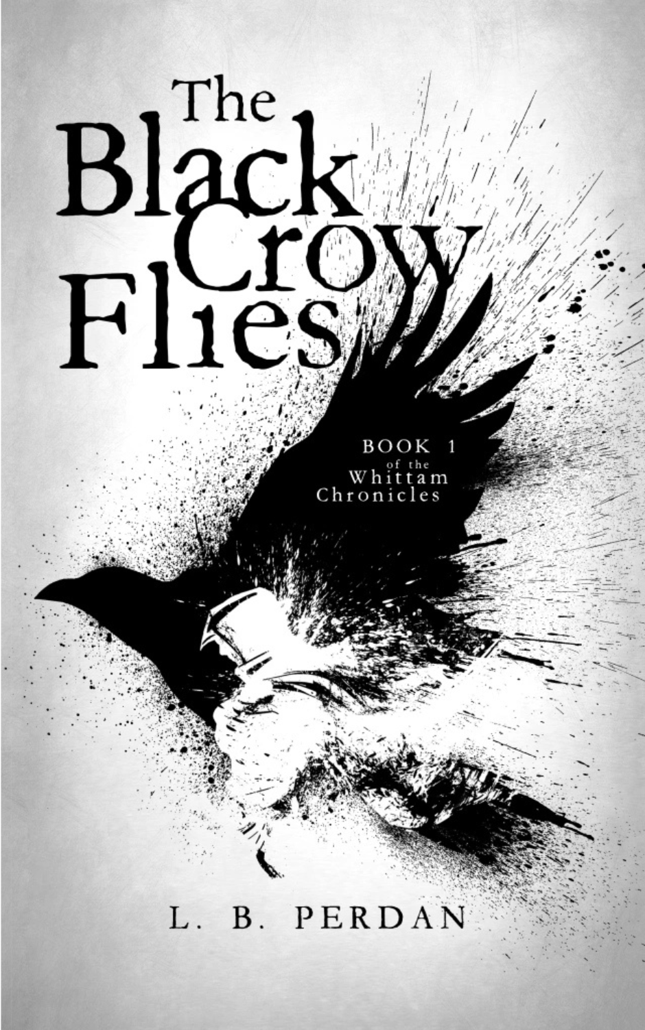 Book 1 of The Whittam Chronicles: The Black Crow Flies. L.B. Perdan